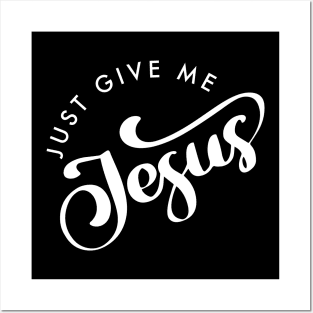 Just Give Me Jesus Posters and Art